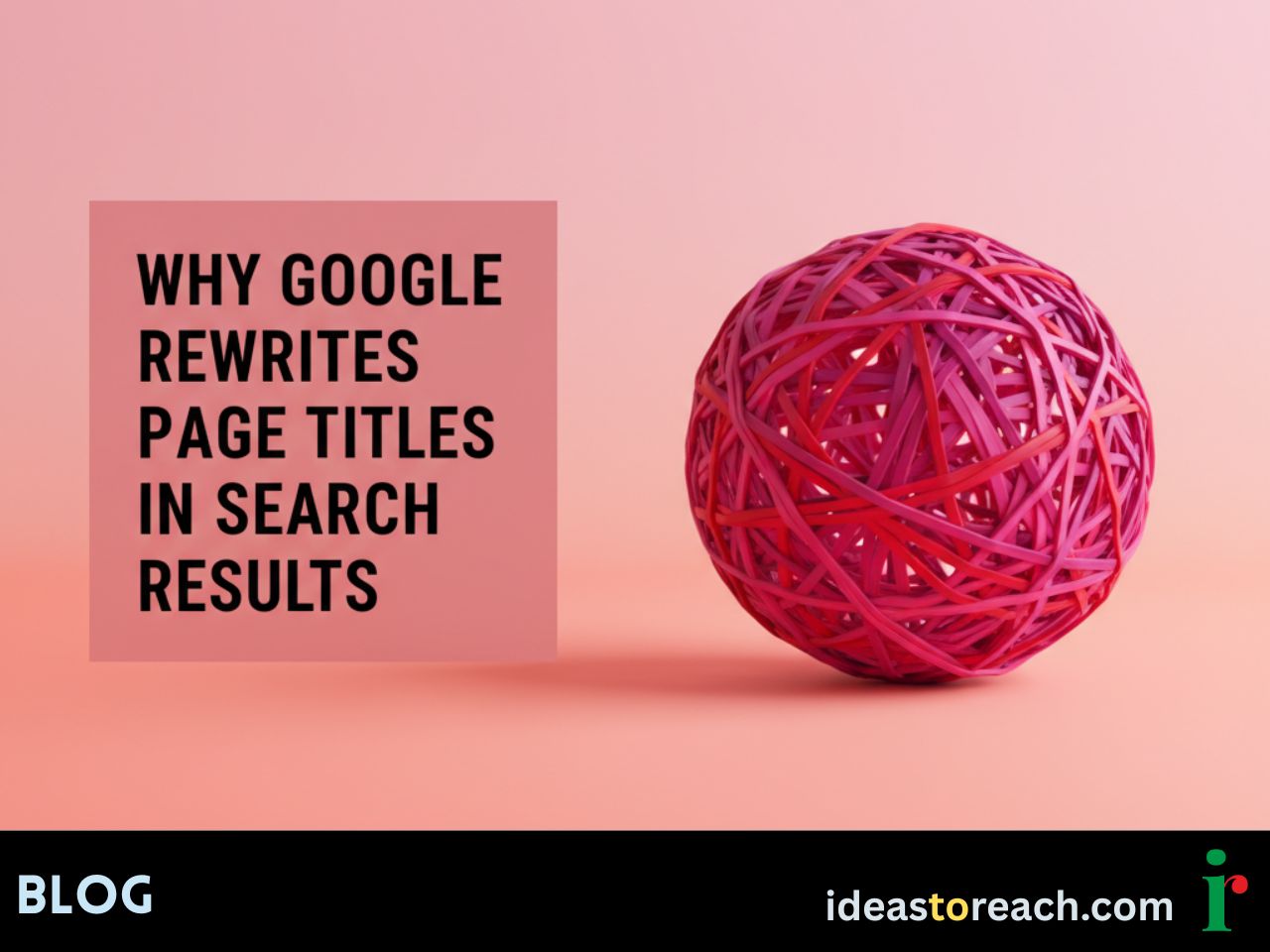 Blog header visual about Google rewriting page titles in search results, featuring a red rubber band ball against pink background for SEO and search insights.
