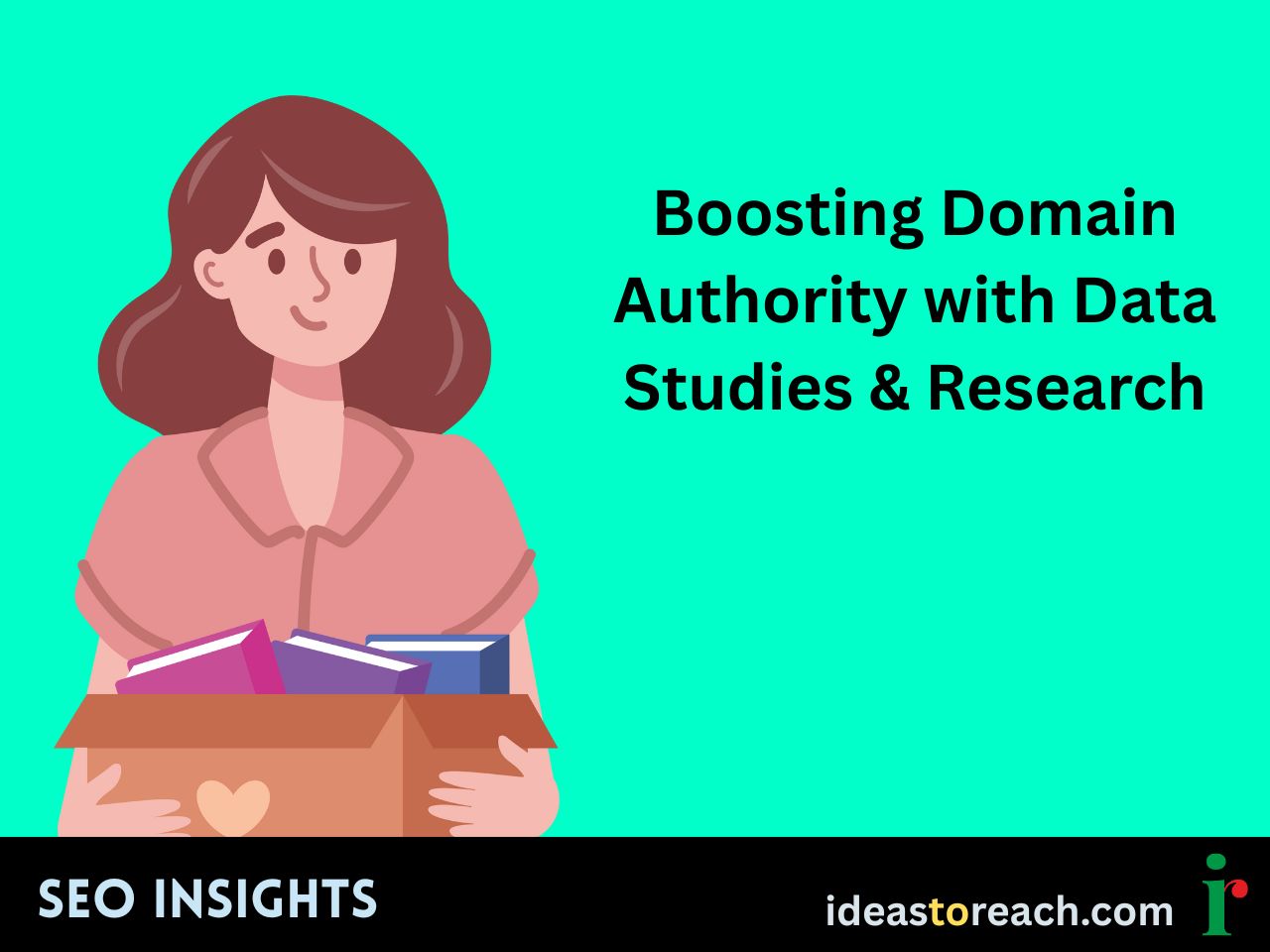 Smiling woman holding a box full of books with the title “Boosting Domain Authority with Data Studies & Research” – SEO Insights by IdeasToReach.