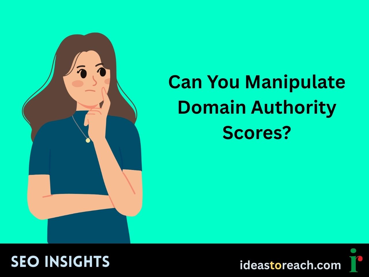 Woman thinking with a hand on her chin and the title “Can You Manipulate Domain Authority Scores?” – SEO Insights by IdeasToReach.
