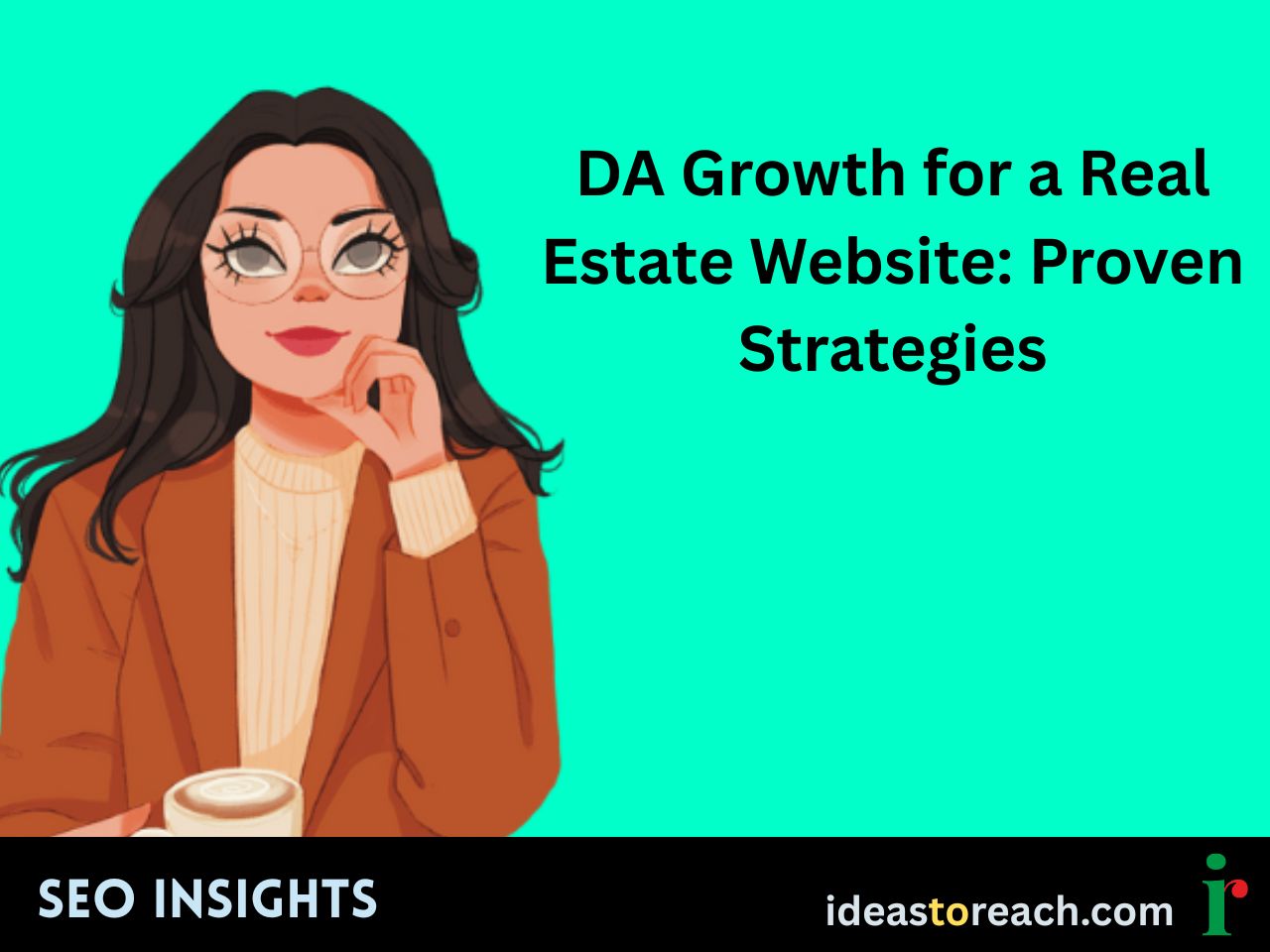 Illustration of a confident woman with glasses holding a cup of coffee, alongside the title “DA Growth for a Real Estate Website: Proven Strategies” – SEO Insights by IdeasToReach.
