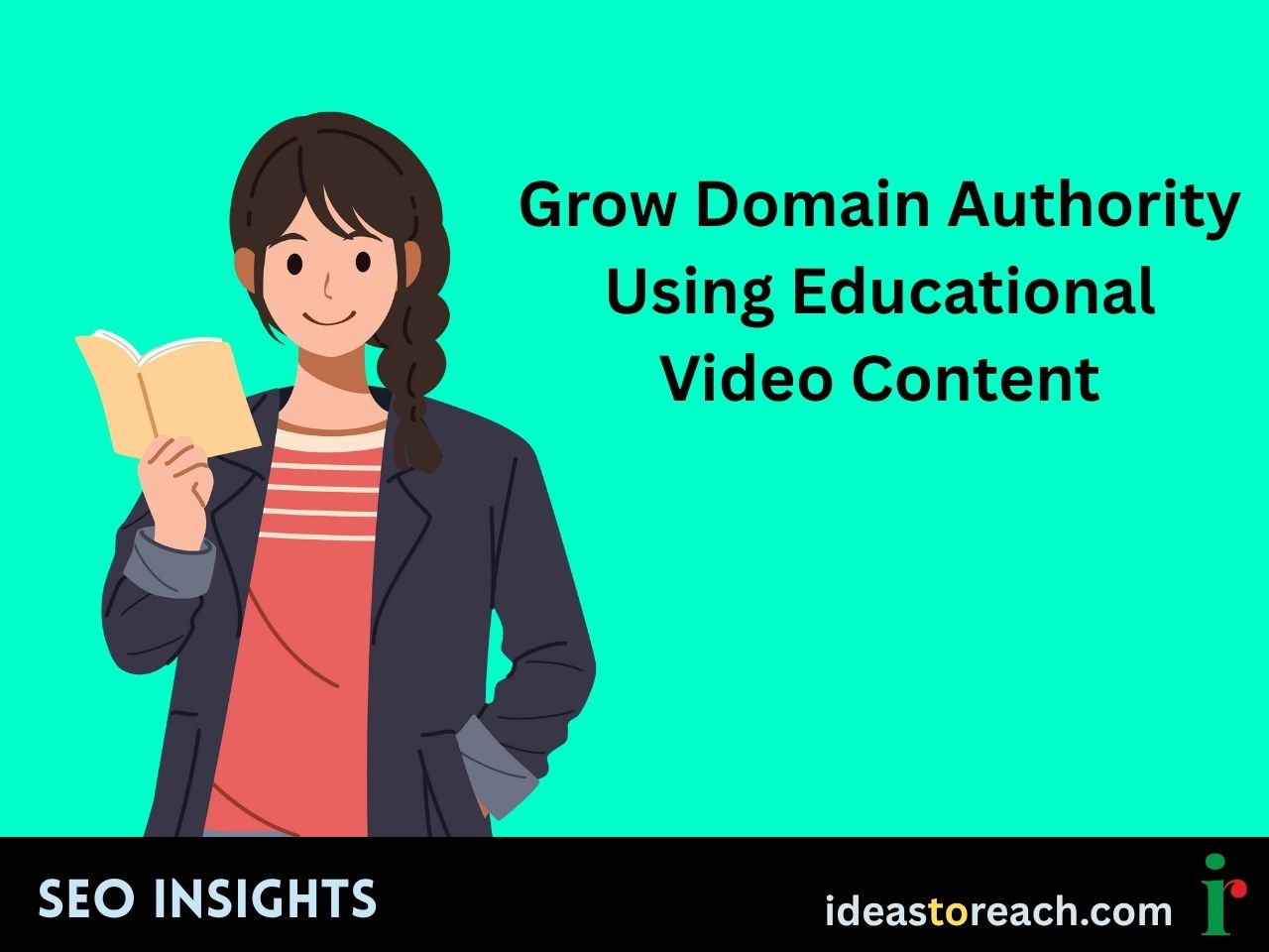 Illustration of a woman holding a book beside the title “Grow Domain Authority Using Educational Video Content” – SEO educational content visual by IdeasToReach.