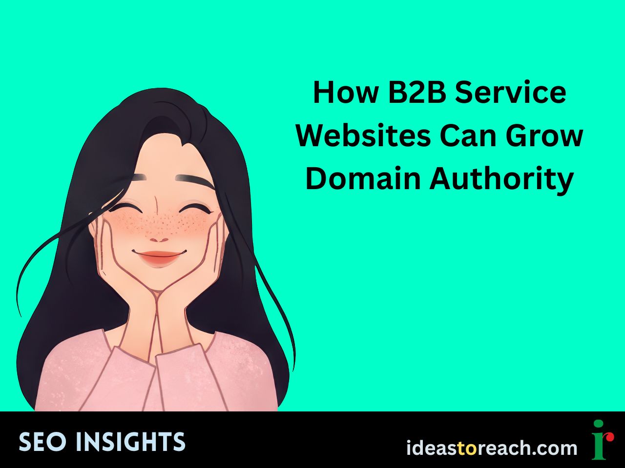 Illustration of a smiling woman with hands on cheeks and closed eyes, beside the title “How B2B Service Websites Can Grow Domain Authority” – SEO Insights by IdeasToReach.