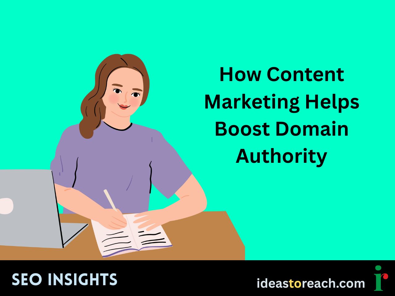 Woman writing in a notebook next to a laptop with the title “How Content Marketing Helps Boost Domain Authority” – SEO Insights by IdeasToReach.