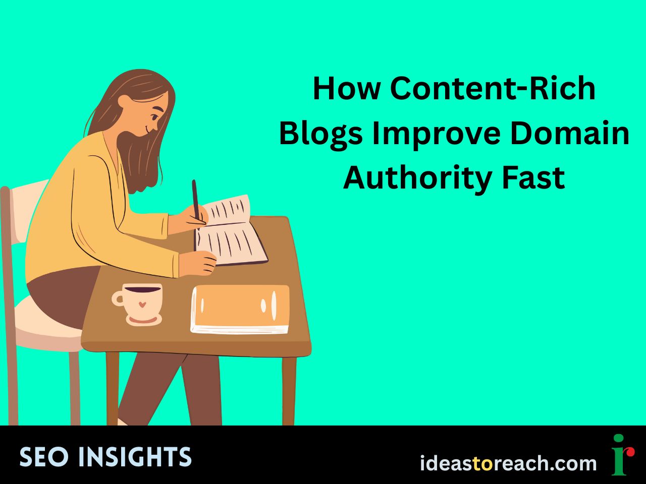 Illustration of a woman writing in a notebook with a cup of coffee and book on the table, alongside the title “How Content-Rich Blogs Improve Domain Authority Fast” – SEO Insights by IdeasToReach.