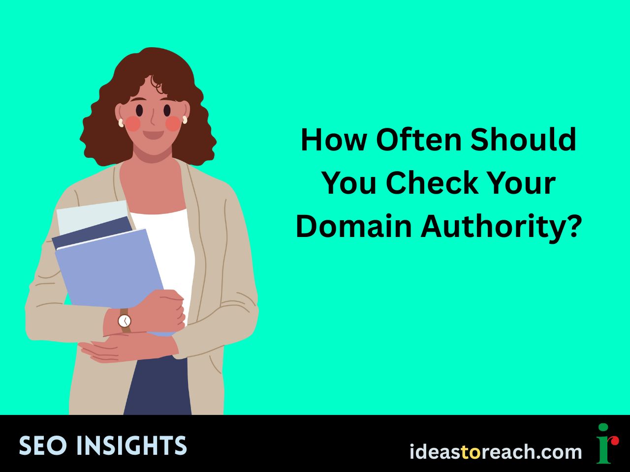 Woman holding stacked folders with the title “How Often Should You Check Your Domain Authority?” – SEO Insights by IdeasToReach.