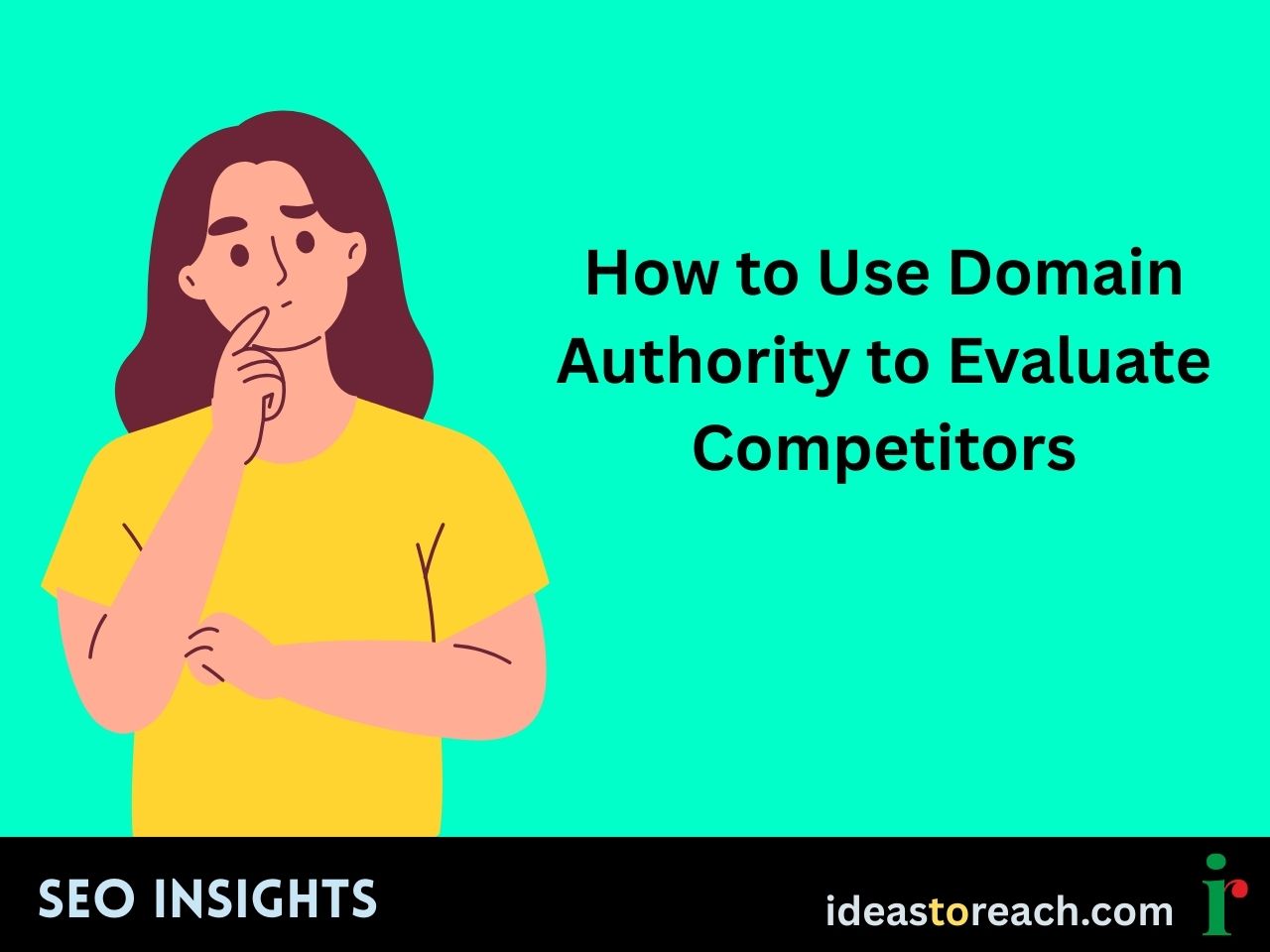 Woman in yellow shirt thinking with the title “How to Use Domain Authority to Evaluate Competitors” – SEO Insights by IdeasToReach.