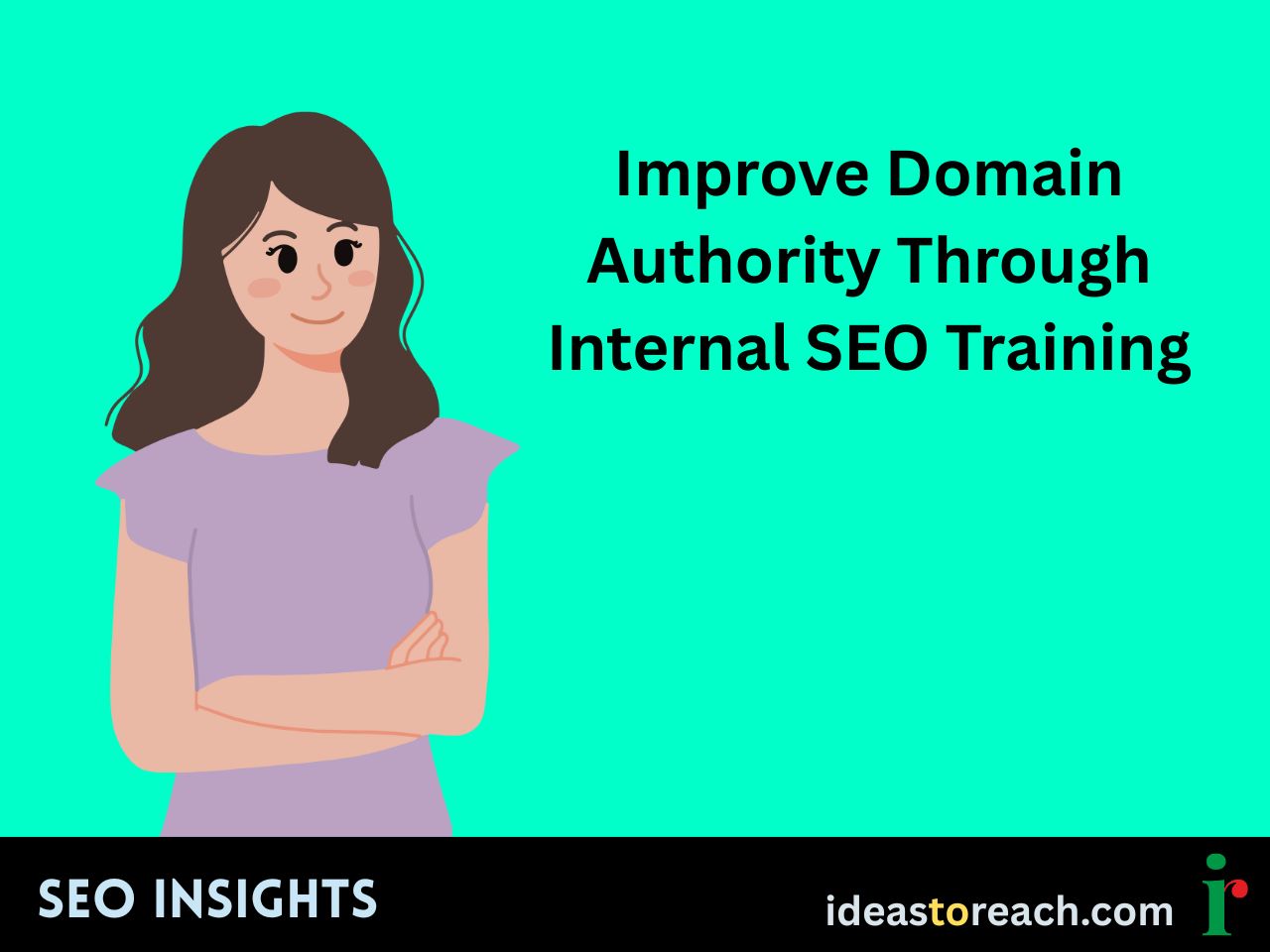 Illustration of a woman in a lavender top standing confidently with folded arms beside the text “Improve Domain Authority Through Internal SEO Training” – SEO Insights by IdeasToReach.