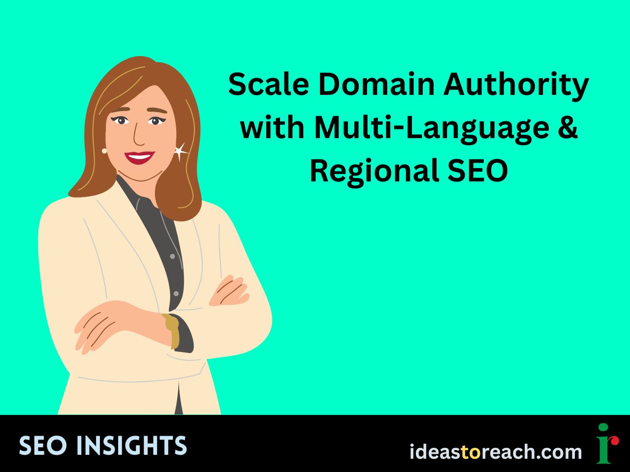 Illustration of a confident woman in a cream blazer standing with folded arms next to the text “Scale Domain Authority with Multi-Language & Regional SEO” – SEO Insights by IdeasToReach.
