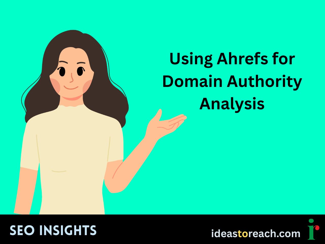 Illustration of a woman gesturing with one hand beside the title “Using Ahrefs for Domain Authority Analysis” – SEO Insights by IdeasToReach.