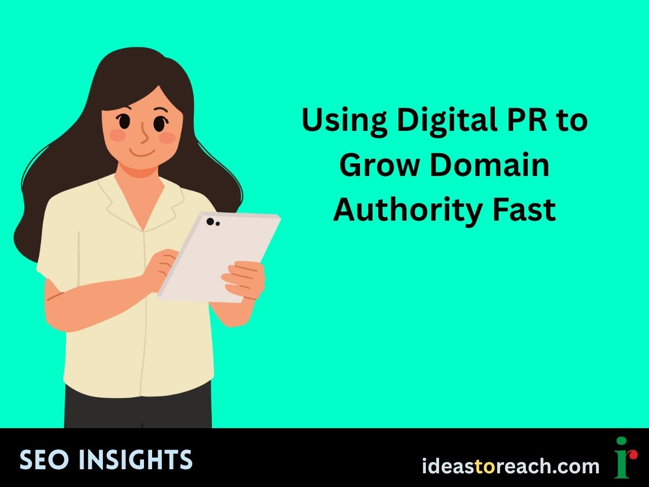 Woman holding a tablet with the title “Using Digital PR to Grow Domain Authority Fast” – SEO Insights by IdeasToReach.